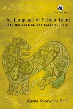 Orient The Language of Secular Islam: Urdu Nationalism and Colonial India